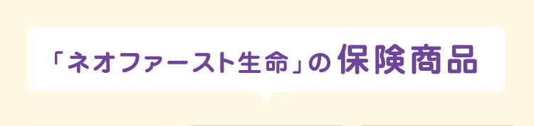 「ネオファースト生命」の保険商品