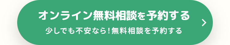 オンライン無料相談を予約する
少しでも不安なら! 無料相談を予約する