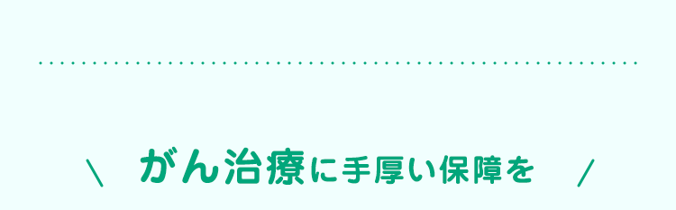 がん治療に手厚い保障を /